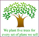 we plant 5 trees for every set of plans we sell
